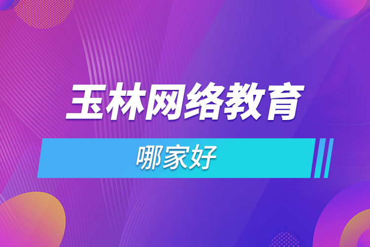 玉林網(wǎng)絡(luò)教育哪家好？