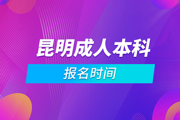 昆明成人本科報(bào)名時(shí)間