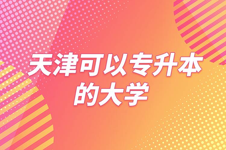 天津可以專升本的大學