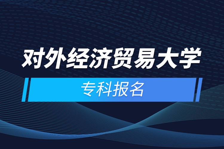 對外經濟貿易大學專科報名