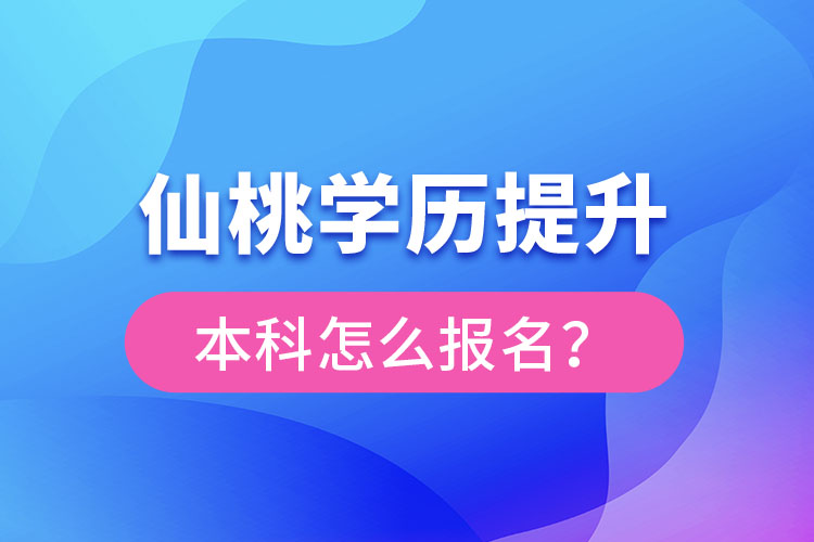 仙桃學歷提升本科怎么報名？