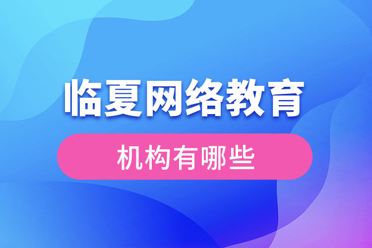 臨夏網(wǎng)絡教育哪個機構靠譜？