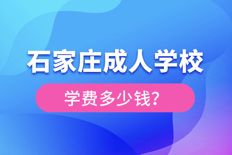 石家莊成人學(xué)校學(xué)費(fèi)大概多少？