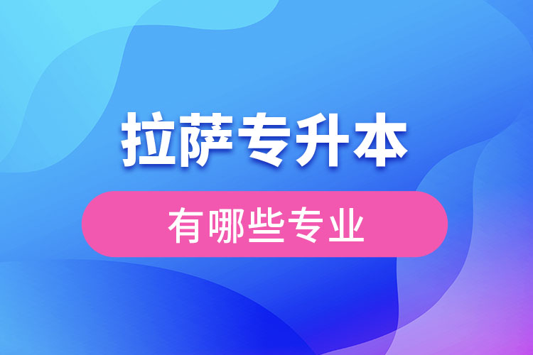 拉薩專升本有哪些專業(yè)可以選擇？