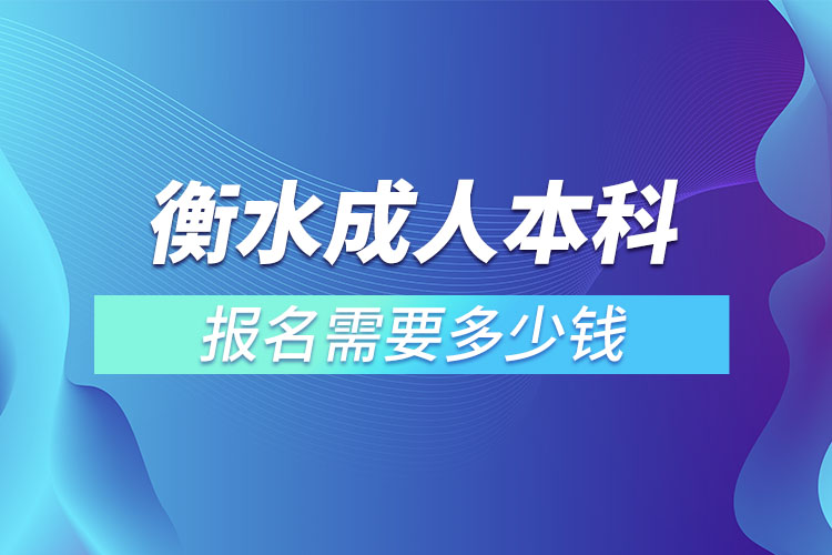 衡水成人本科報(bào)名需要多少錢