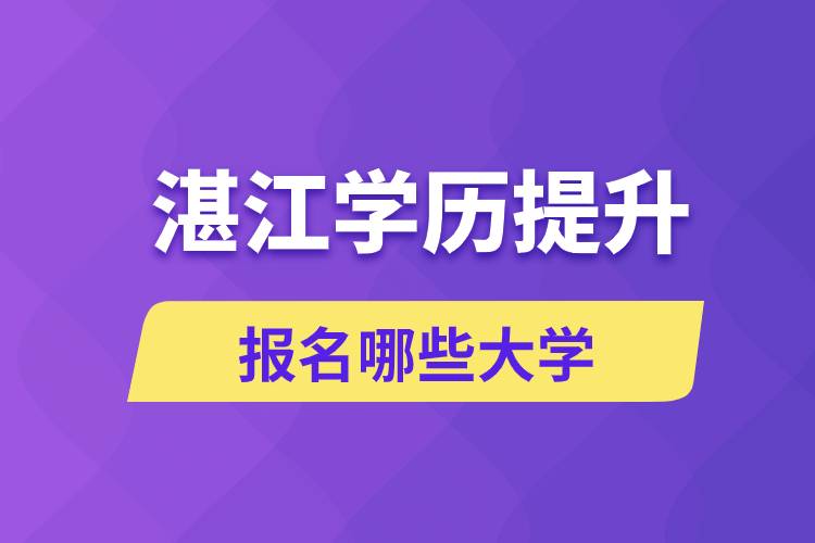 在湛江學(xué)歷提升能報名哪些比較好的大學(xué)？