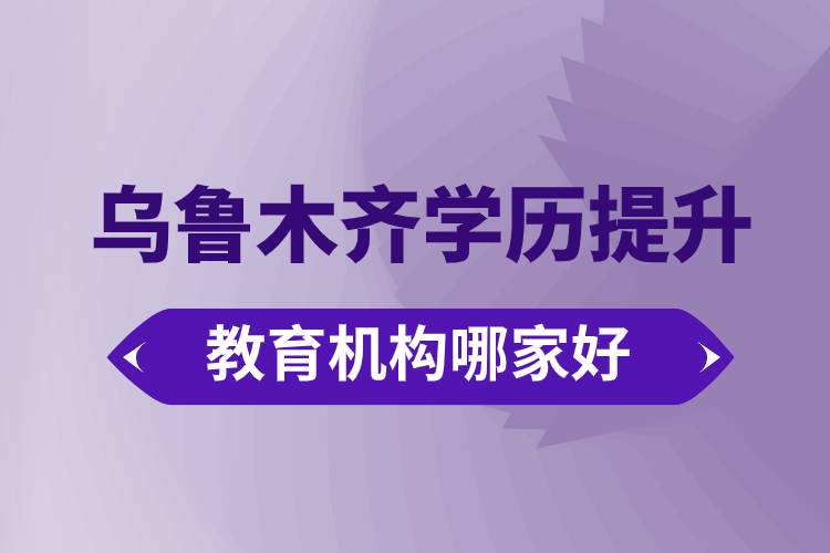 烏魯木齊學(xué)歷提升教育機構(gòu)哪家好些