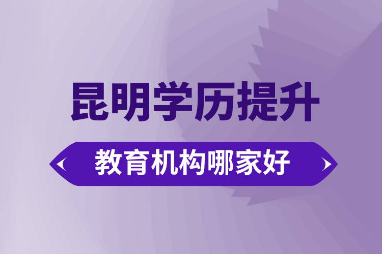 昆明學歷提升教育機構哪家好點