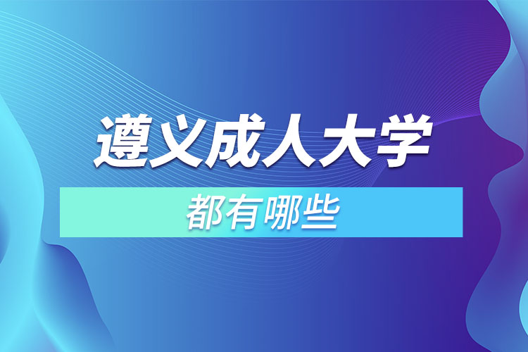 遵義成人大學(xué)都有哪些？