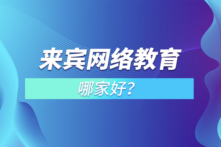 來賓網(wǎng)絡(luò)教育哪家好？