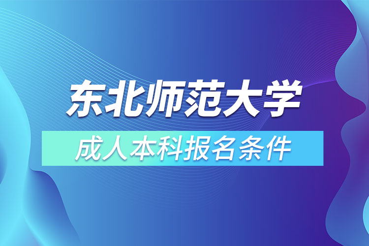 東北師范大學(xué)成人本科報名條件？