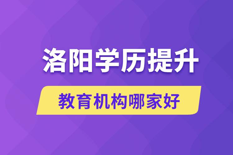 洛陽學(xué)歷提升教育機(jī)構(gòu)哪家好一些