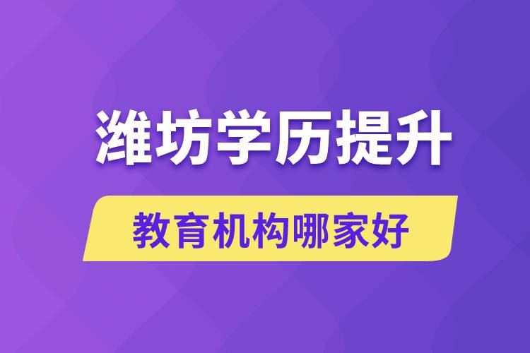 濰坊學(xué)歷提升教育機(jī)構(gòu)有哪些？哪家報(bào)名好？ 