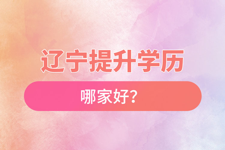 遼寧提升學(xué)歷哪家好？