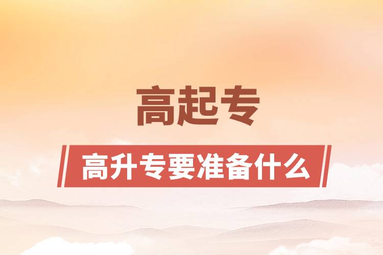 高升大專需要準(zhǔn)備什么