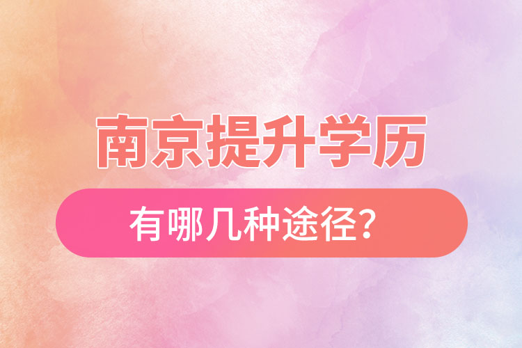 南京提升學(xué)歷有哪幾種途徑？