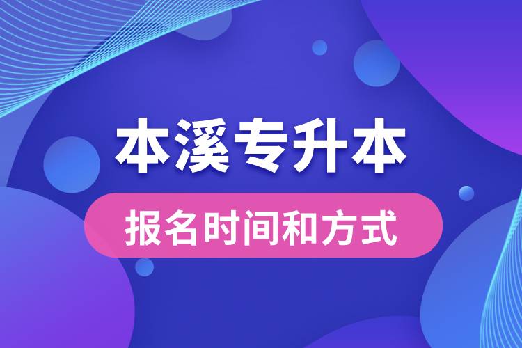 本溪專升本公布的報(bào)名時(shí)間和報(bào)名方式分別是什么？