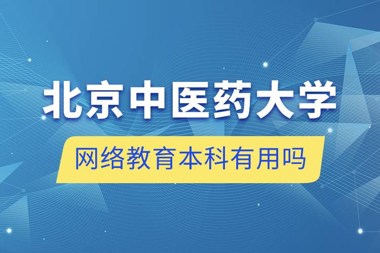 北京中醫(yī)藥大學網(wǎng)絡(luò)教育本科有用嗎