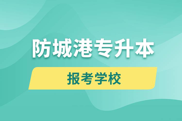 防城港專升本網(wǎng)站報(bào)考學(xué)校名單