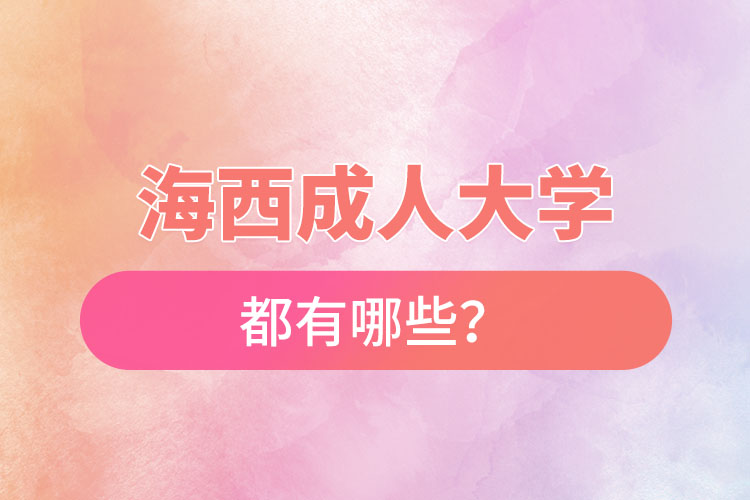 海西成人大學(xué)都有哪些？