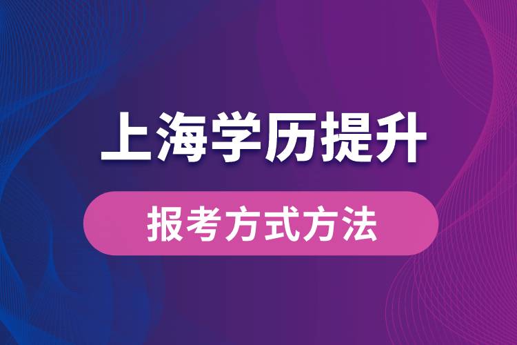 在上海想學(xué)歷提升怎么辦？有哪些提升學(xué)歷方法和指定報名途徑有哪些？