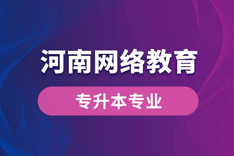 河南網(wǎng)絡(luò)教育專升本專業(yè)有哪些能報(bào)名