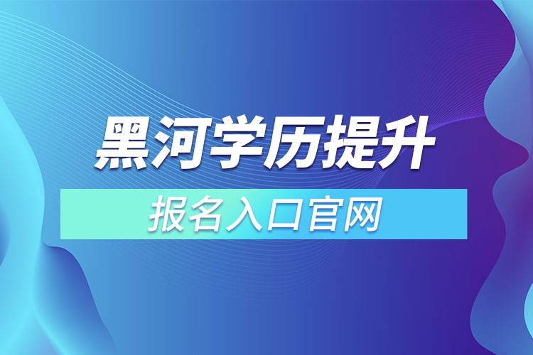 黑河學歷提升報名入口官網(wǎng)