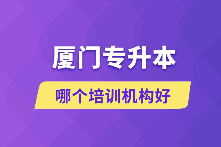 廈門專升本哪個培訓機構(gòu)好？