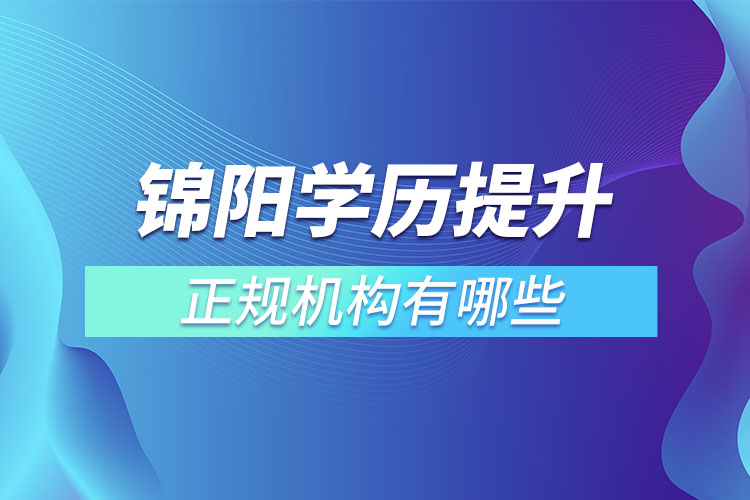 錦陽學(xué)歷提升的正規(guī)機(jī)構(gòu)排名？