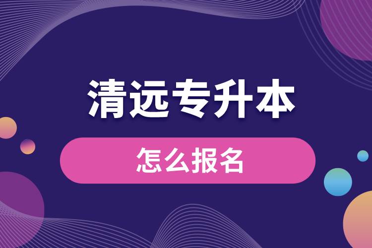 清遠專升本網(wǎng)站入口和怎么報名流程