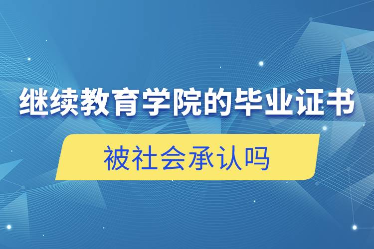 繼續(xù)教育學(xué)院的畢業(yè)證書被社會(huì)承認(rèn)嗎