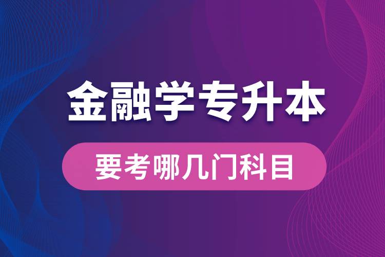 報名金融學(xué)專業(yè)專升本要考哪幾門科目？