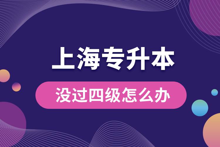 上海專升本沒(méi)過(guò)四級(jí)怎么辦？
