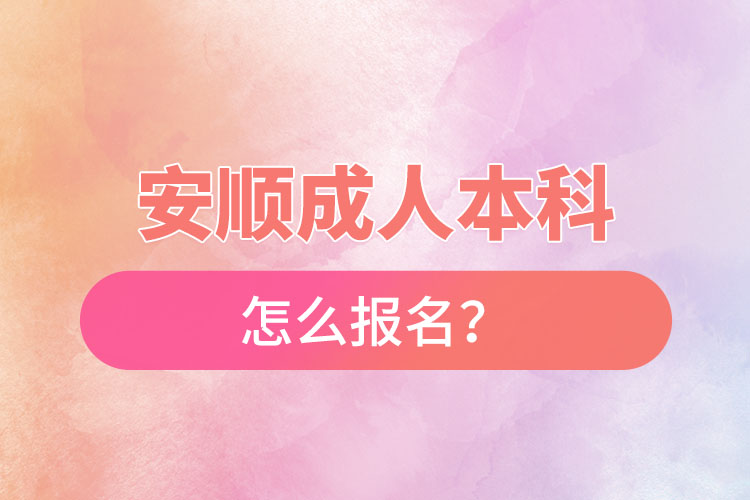 安順成人本科怎么報名？