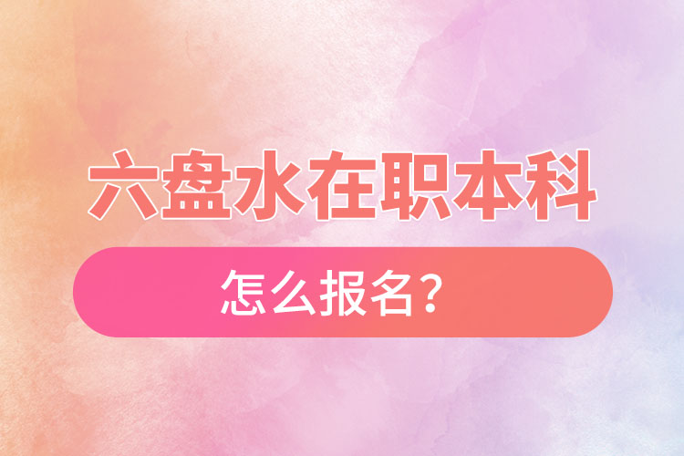 六盤水在職本科怎么報(bào)名？