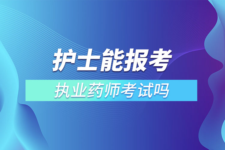 護士能報考執(zhí)業(yè)藥師考試嗎