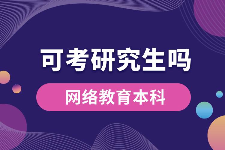 網(wǎng)絡(luò)教育本科可以考研究生嗎？