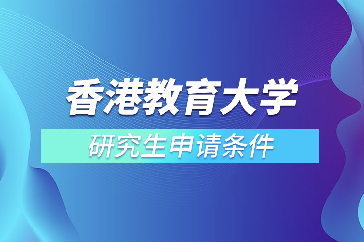 ?香港教育大學(xué)研究生申請(qǐng)條件