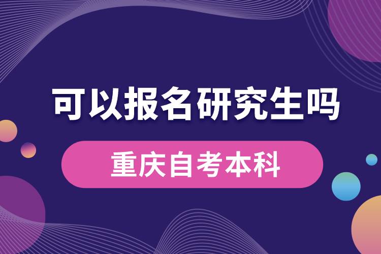 重慶自考本科可以報(bào)名研究生嗎