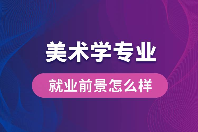 美術(shù)學(xué)專業(yè)畢業(yè)后就業(yè)前景怎么樣？