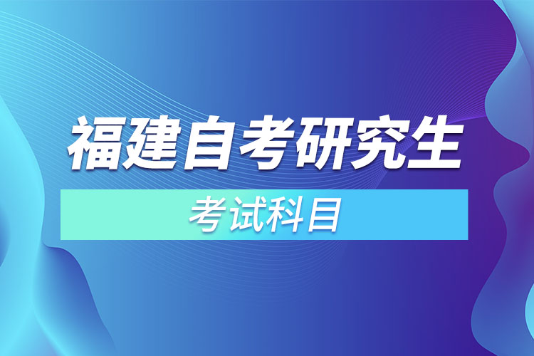福建自考研究生考試科目？
