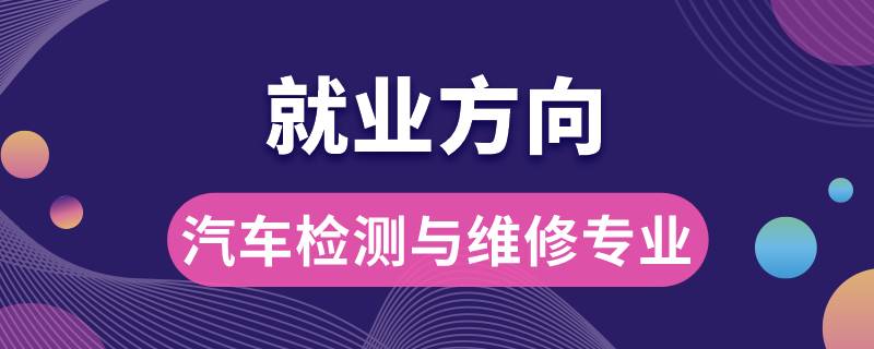 汽車檢測與維修專業(yè)就業(yè)方向