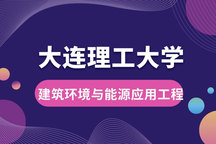 大連理工大學建筑環(huán)境與能源應用工程專業(yè)介紹