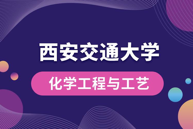 西安交通大學(xué)化學(xué)工程與工藝專業(yè)怎么樣