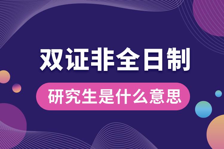 雙證非全日制研究生是什么意思