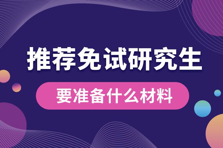 推薦免試研究生要準(zhǔn)備哪些材料