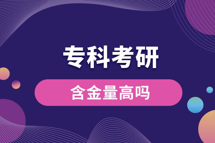 專(zhuān)科考研含金量高嗎