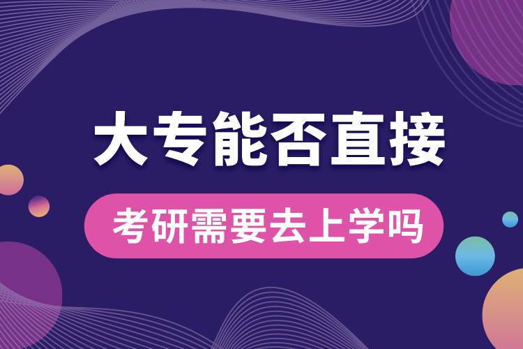 大專能否直接考研需要去上學嗎