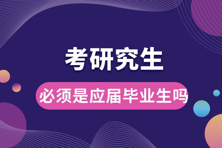 考研究生必須是應(yīng)屆畢業(yè)生嗎