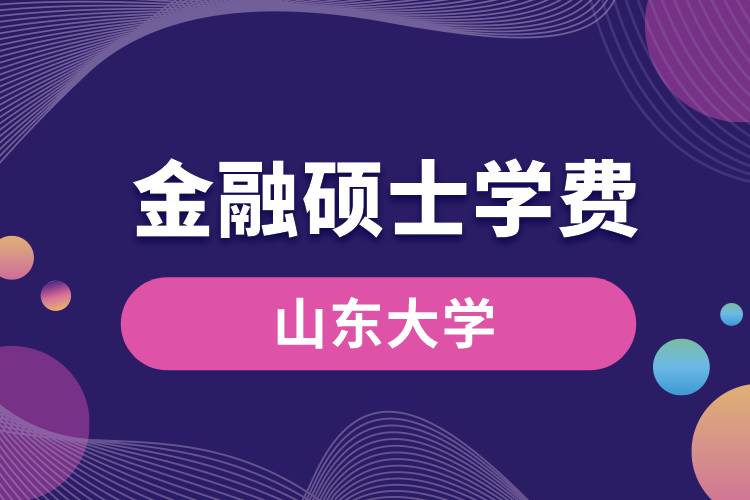 山東大學金融專碩學費多少錢